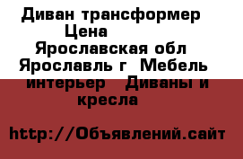 Диван-трансформер › Цена ­ 8 000 - Ярославская обл., Ярославль г. Мебель, интерьер » Диваны и кресла   